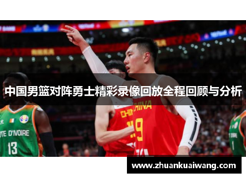 中国男篮对阵勇士精彩录像回放全程回顾与分析