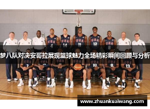 梦八队对决安哥拉展现篮球魅力全场精彩瞬间回顾与分析
